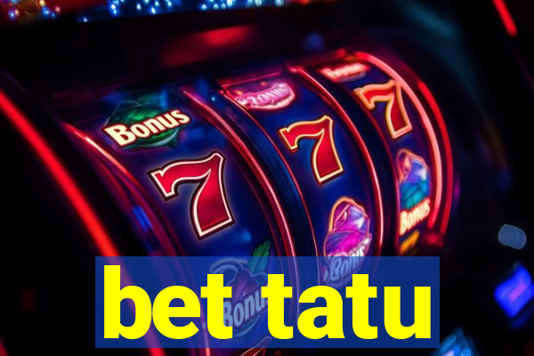 bet tatu